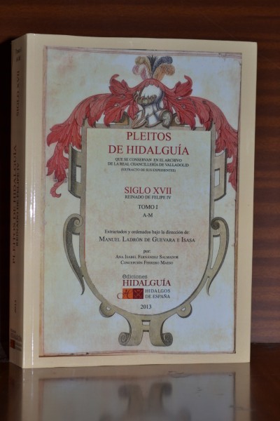 PLEITOS DE HIDALGUA QUE SE CONSERVAN EN EL ARCHIVO DE LA REAL CHANCILLERA DE VALLADOLID. (Extracto de sus expedientes). Siglo XVII, Reinado de Felipe IV. Tomo I A-M